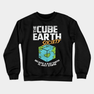 The Cube Earth Society Because A Flat Earth Is Just Stupid Crewneck Sweatshirt